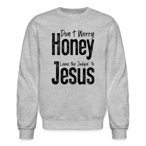 Don't Worry Honey Leave the Judgin' to Jesus Sweatshirt