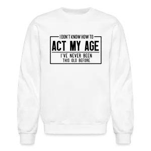 I Don't Know How To Act My Age Sweatshirt