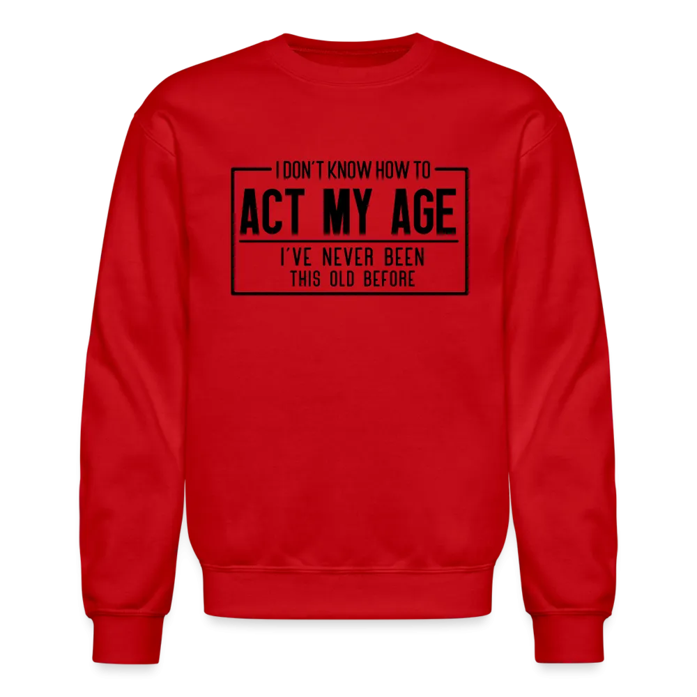 I Don't Know How To Act My Age Sweatshirt