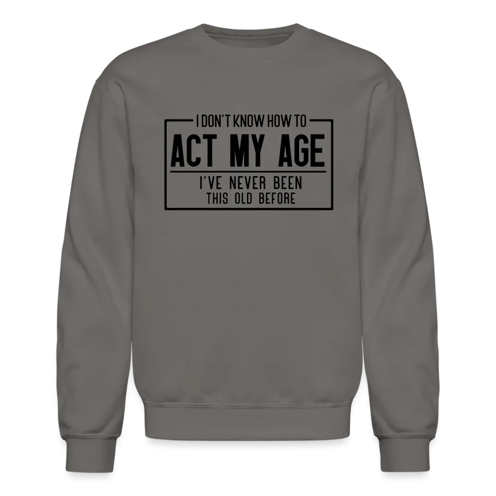 I Don't Know How To Act My Age Sweatshirt