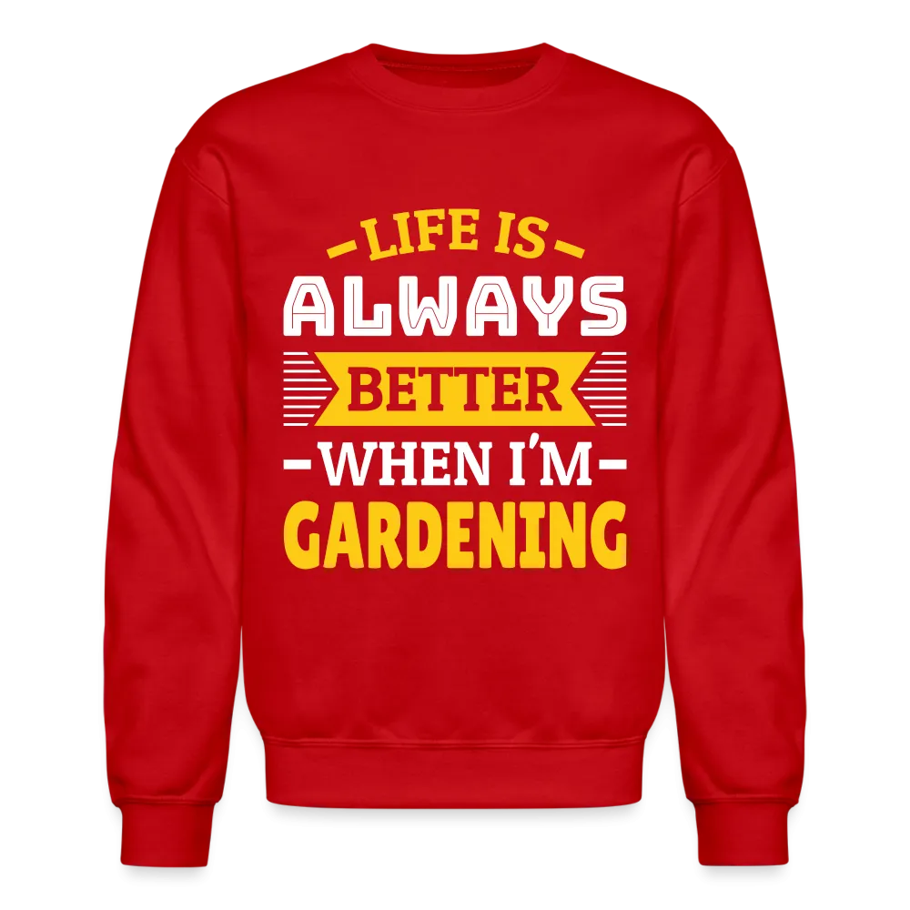 Life Is Always Better When I'm Gardening Sweatshirt