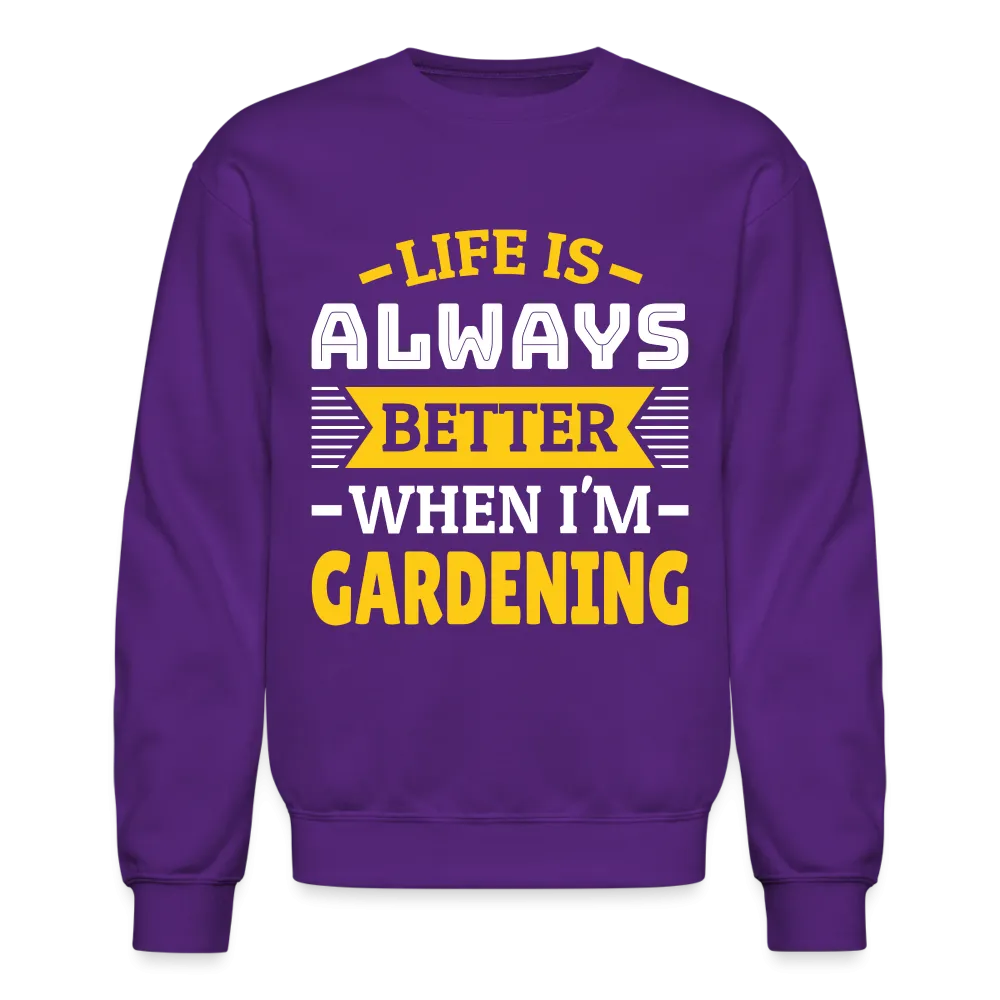 Life Is Always Better When I'm Gardening Sweatshirt