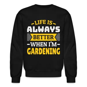 Life Is Always Better When I'm Gardening Sweatshirt