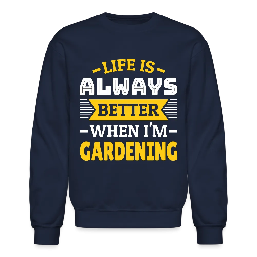 Life Is Always Better When I'm Gardening Sweatshirt