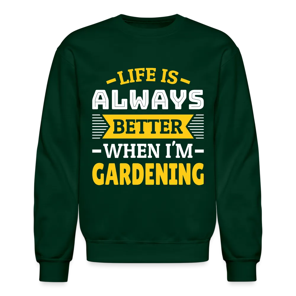 Life Is Always Better When I'm Gardening Sweatshirt